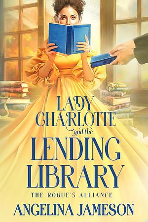 Lady Charlotte and the Lending Library (The Rogue's Alliance Book 1) by Angelina Jameson