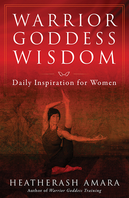 Warrior Goddess Wisdom: Daily Inspiration for Women by HeatherAsh Amara