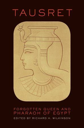 Tausret: Forgotten Queen and Pharaoh of Egypt by Richard H. Wilkinson