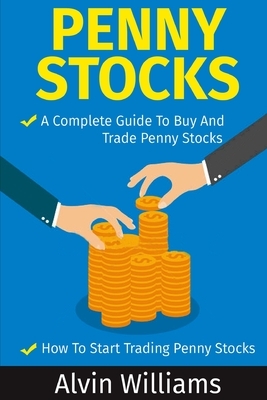 Penny Stocks: Two Manuscripts: Penny Stocks A Complete Guide To Buy And Trade Penny Stocks - Penny Stocks How To Start Trading Penny by Alvin Williams