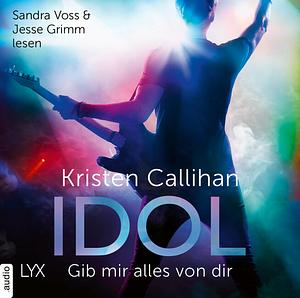 Idol - Gib mir alles von dir by Kristen Callihan