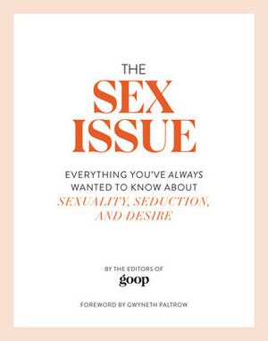 The Sex Issue: Everything You've Always Wanted to Know about Sexuality, Seduction, and Desire by Gwyneth Paltrow, The Editors of GOOP