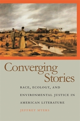 Converging Stories: Race, Ecology, and Environmental Justice in American Literature by Jeffrey Myers