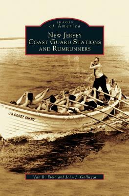 New Jersey Coast Guard Stations and Rumrunners by Van R. Field, John J. Galluzzo