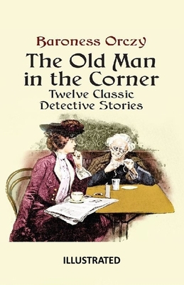 The Old Man in the Corner Illustrated by Baroness Orczy