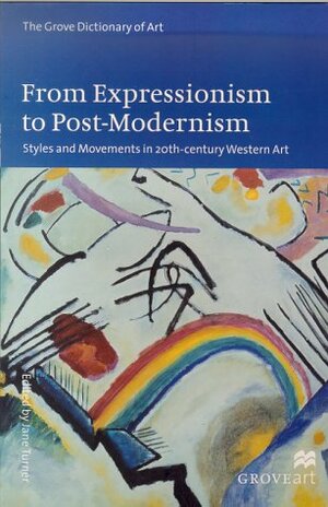 From Expressionism to Post-Modernism: Styles and Movements in 20th-Century Western Art by Jane Turner