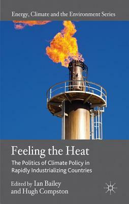 Feeling the Heat: The Politics of Climate Policy in Rapidly Industrializing Countries by Ian Bailey, Hugh Compston