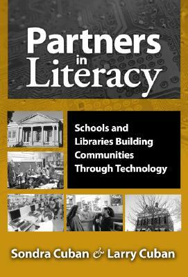 Partners in Literacy: Schools and Libraries Building Communities Through Technology by Sondra Cuban, Larry Cuban