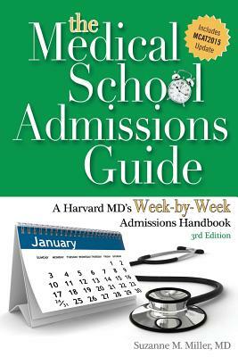 The Medical School Admissions Guide: A Harvard MD's Week-By-Week Admissions Handbook, 3rd Edition by Suzanne M. Miller