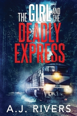 The Girl and the Deadly Express by A. J. Rivers