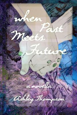 When Past Meets Future: A Novella by Ashley Thompson