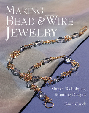 Making Bead & Wire Jewelry by Dawn Cusick