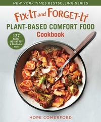 Fix-It and Forget-It Plant-Based Comfort Food Cookbook: 127 Healthy Instant Pot & Slow Cooker Meals by Hope Comerford