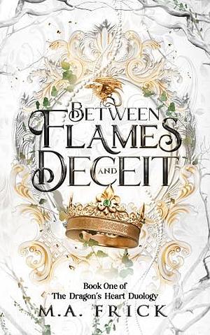 Between Flames and Deceit: Book One of the Dragon's Heart Duology: A Forbidden Love Fantasy Romance by M.A. Frick, M.A. Frick