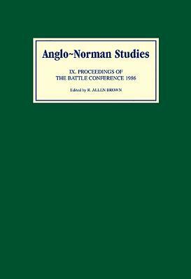 Anglo-Norman Studies IX: Proceedings of the Battle Conference 1986 by R. Allen Brown