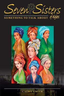 Seven Sisters of Algiers: Something To Talk About by Cathy Smith