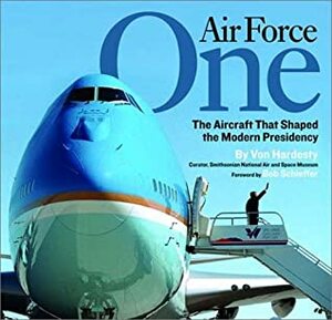 Air Force One: The Aircraft That Shaped The Modern Presidency by Von Hardesty