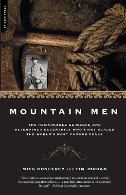 Mountain Men: A History of the Remarkable Climbers and Determined Eccentrics Who First Scaled the World's Most Famous Peaks by Mick Conefrey, Tim Jordan