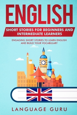 English Short Stories for Beginners and Intermediate Learners: Engaging Short Stories to Learn English and Build Your Vocabulary (2nd Edition) by Language Guru