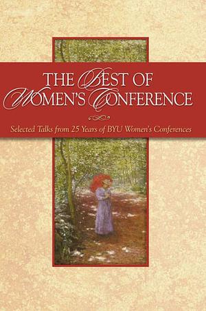 The Best of Women's Conference: Selected Talks from 25 Years of Women's Conference by Brigham Young University, Brigham Young University