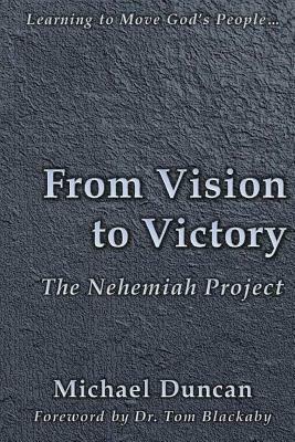 From Vision to Victory: The Nehemiah Project by Michael Duncan