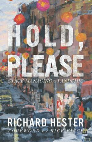 Hold, Please: Stage Managing a Pandemic by Richard Hester