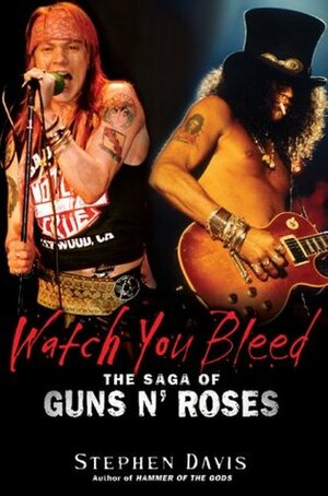 Watch You Bleed: The Saga Of Guns N' Roses by Stephen Davis