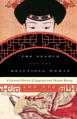 The Search for the Beautiful Woman: A Cultural History of Japanese and Chinese Beauty by Cho Kyo, Kyoko Iriye Selden