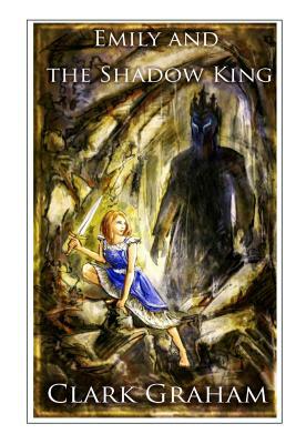 Emily and the Shadow King by Clark Graham