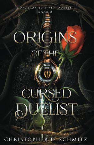 Origins of the Cursed Duelist by Christopher D. Schmitz