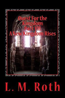 Quest For the Kingdom Part VII A New Kingdom Rises by L. M. Roth