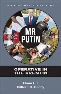 Mr. Putin: Operative in the Kremlin by Clifford G. Gaddy, Fiona Hill