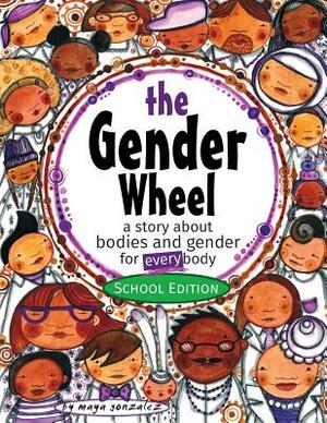 The Gender Wheel - School Edition: a story about bodies and gender for every body by Maya Christina Gonzalez