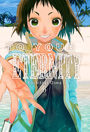 To Your Eternity, Vol. 6 by Yoshitoki Oima