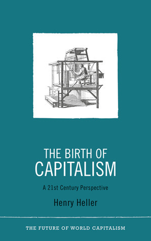 The Birth of Capitalism: A 21st Century Perspective by Henry Heller