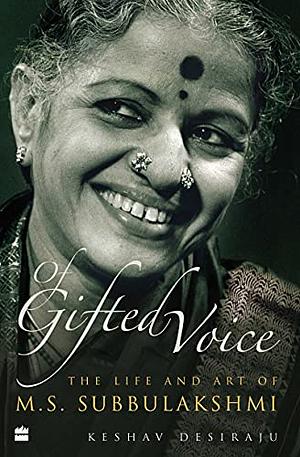 Of Gifted Voice : The Life and Art of M.S.Subbulakshmi by Keshav Desiraju, Keshav Desiraju