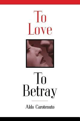 To Love to Betray by Aldo Carotenuto