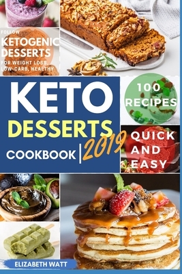 Keto Desserts cookbook: 100 Recipes Quick and Easy to Follow Ketogenic Desserts for Weight loss, Low-Carb, Healthy by Elizabeth Watt
