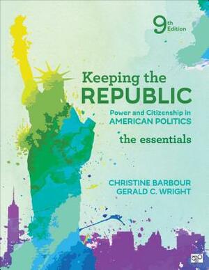 Keeping the Republic: Power and Citizenship in American Politics, the Essentials by Gerald Wright, Christine Barbour