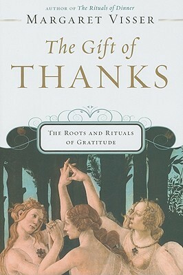 The Gift of Thanks: The Roots and Rituals of Gratitude by Margaret Visser