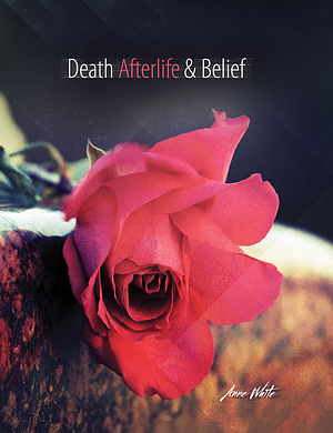 Death, Afterlife and Belief by Anne White
