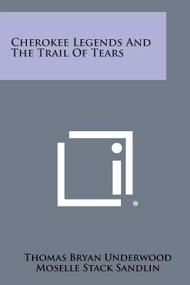 Cherokee Legends and the Trail of Tears by Thomas Bryan Underwood, Moselle Stack Sandlin