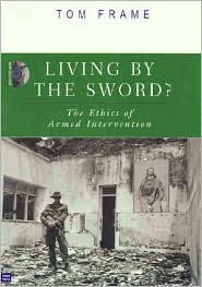 Living by the Sword?: The Ethics of Armed Intervention by Tom Frame