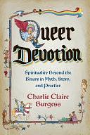 Queer Devotion: Spirituality Beyond the Binary in Myth, Story, and Practice by Charlie Claire Burgess