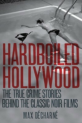 Hardboiled Hollywood: The True Crime Stories that Inspired the Great Noir Films by Max Décharné