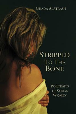 Stripped to the Bone: Portraits of Syrian Women by Ghada Alatrash, David Salas
