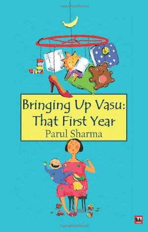 Bringing Up Vasu: The First Year by Parul Sharma