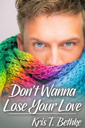 Don't Wanna Lose Your Love by Kris T. Bethke