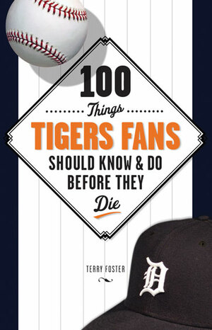 100 Things Tigers Fans Should KnowDo Before They Die by Terry Foster