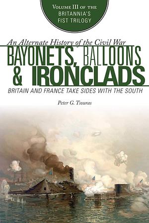 Bayonets, Balloons &amp; Ironclads: Britain and France Take Sides with the South by Peter G. Tsouras